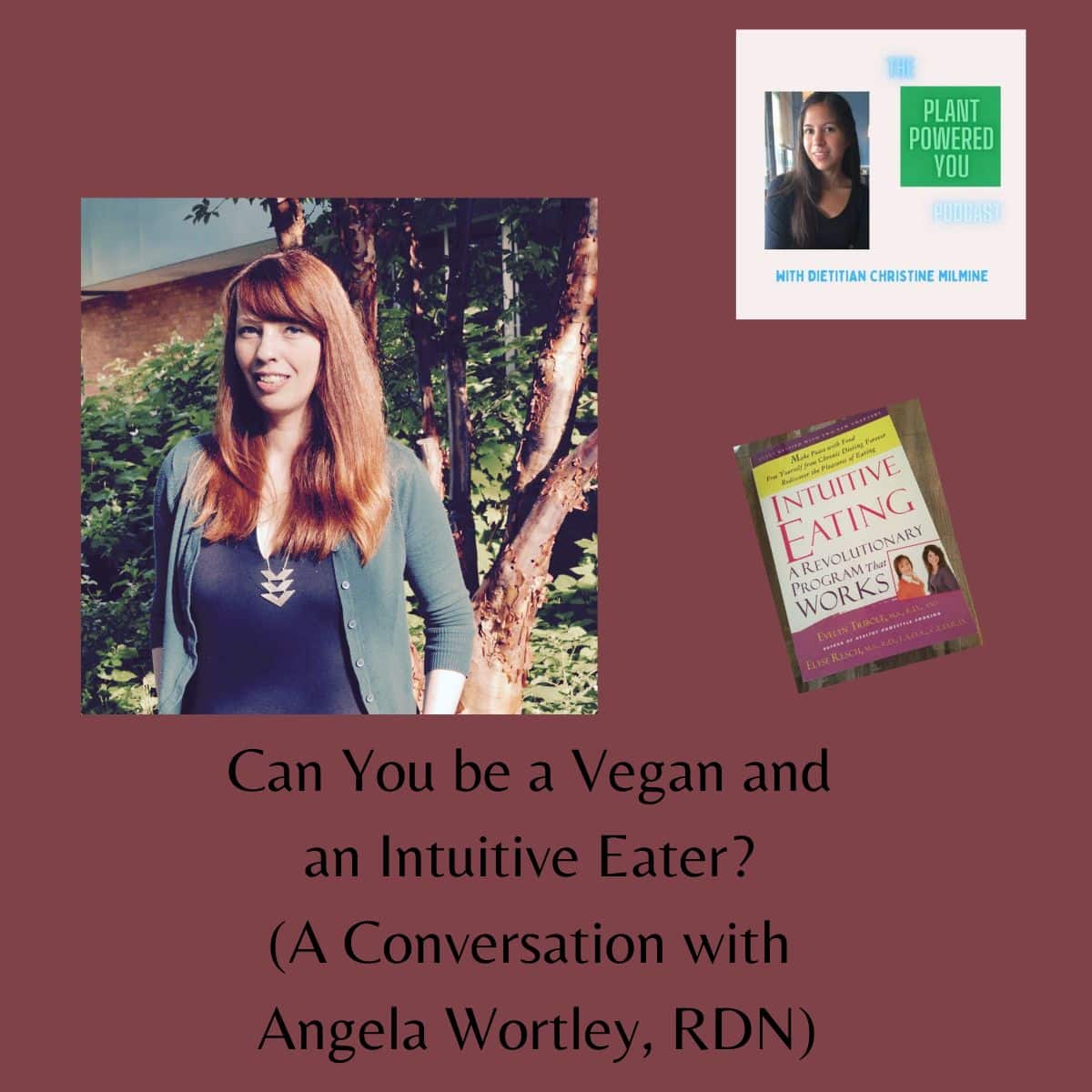 Can You be a Vegan and an Intuitive Eater With Angela Wortley, RDN-featured image (picture includes Angela Worley, the Intuitive Eating Book, and a picture of Christine.