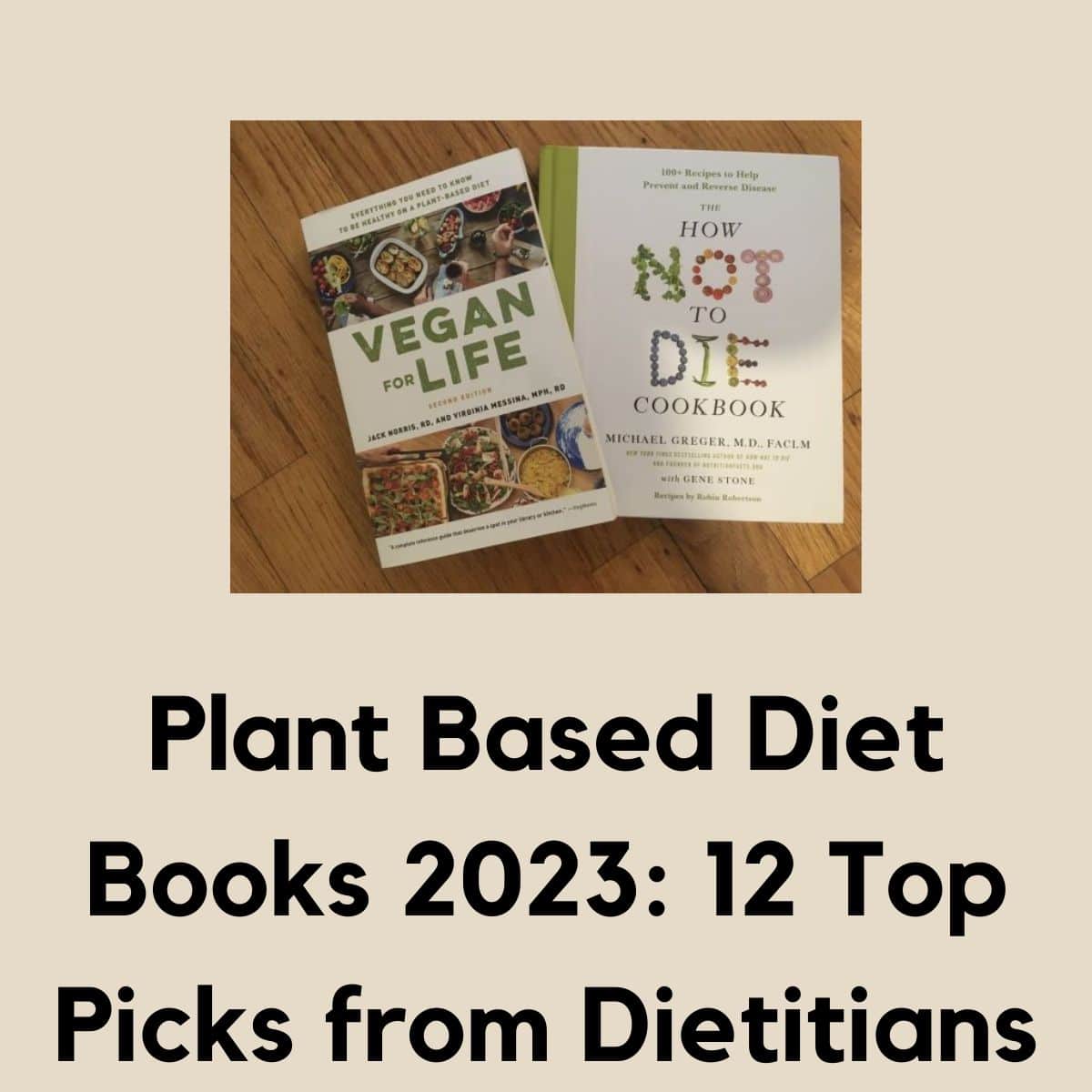 Title reads: Plant Based Diet Books 2023: 12 Top Picks from Dietitians. The is a picture of the book "Vegan For Life" and "How not to die cookbook."