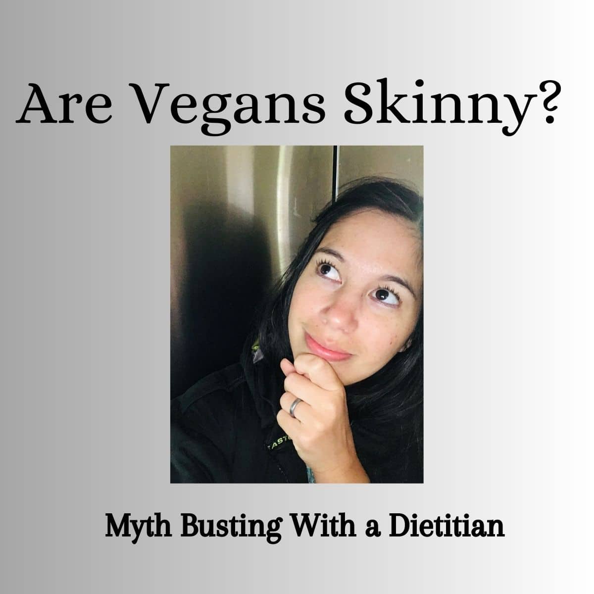 Picture of Christine looking up where text reads: Are Vegans Skinny? Text below reads Myth Busting with a Dietitian.