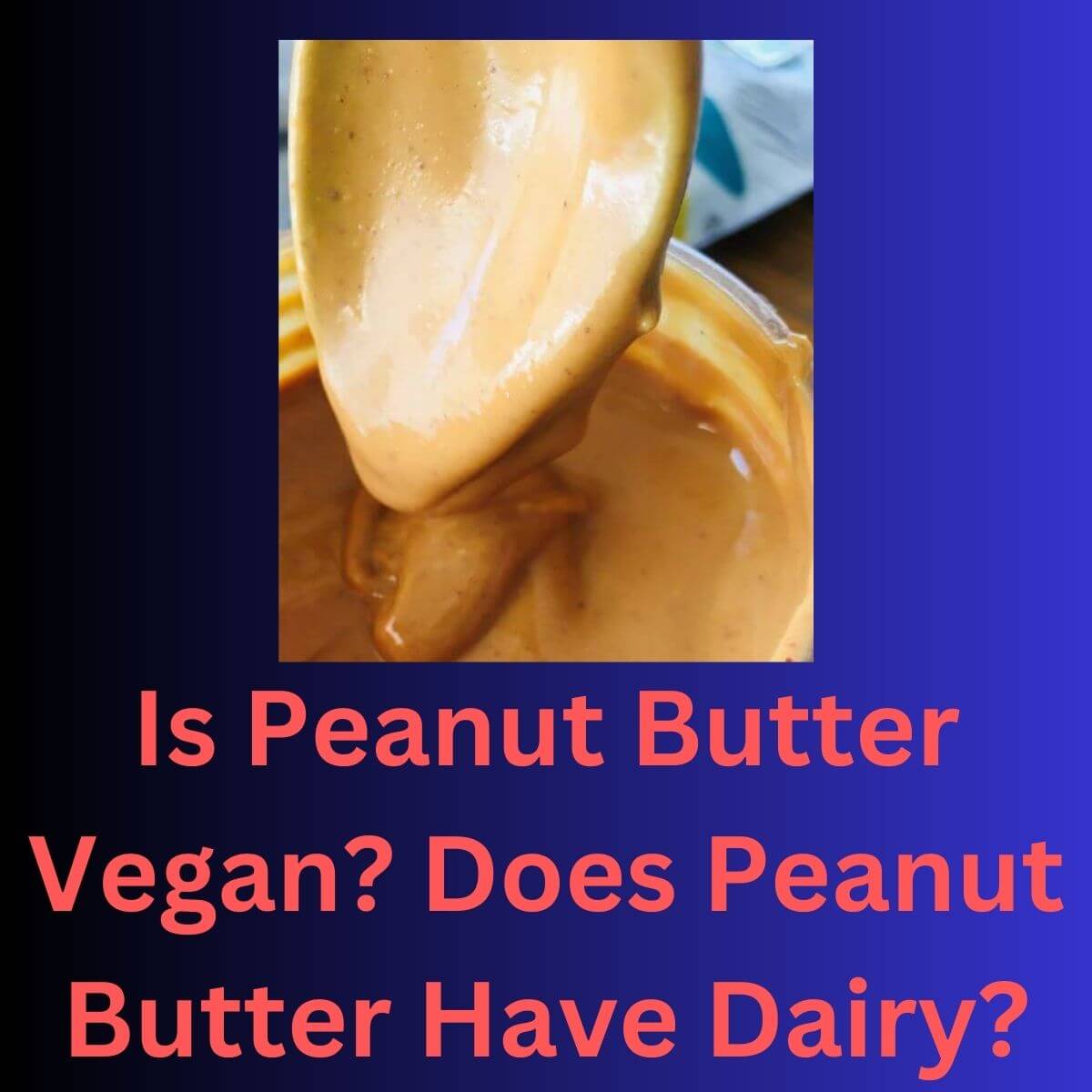 picture of a spoon dipped in peanut butter. Text reads: Is peanut butter vegan? Does peanut butter have dairy?