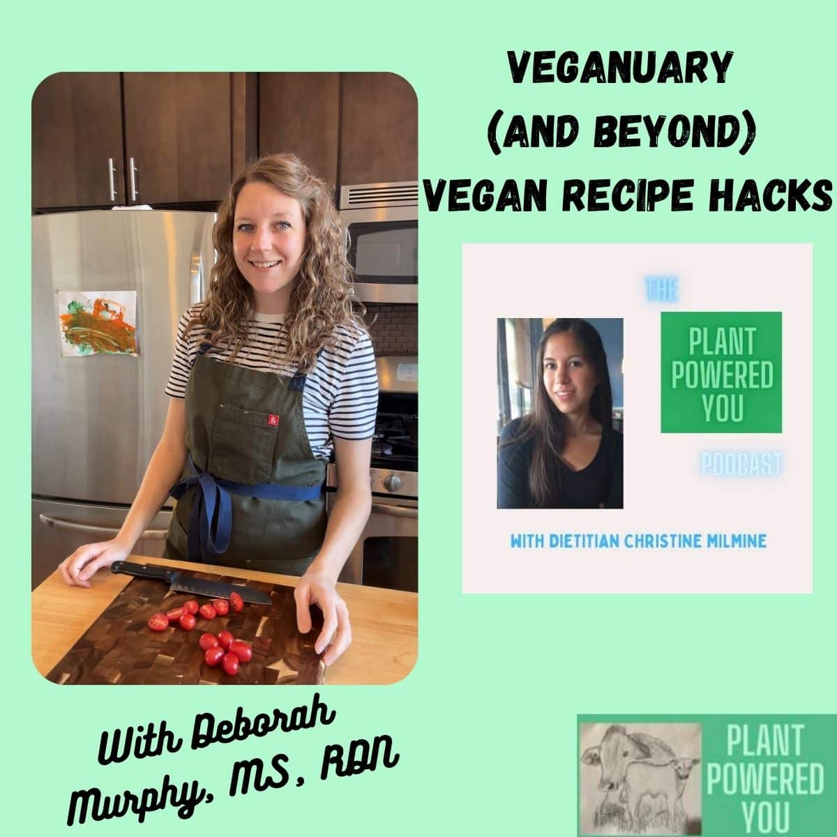 Picture of Deborah Murphy with a box beside that has a Picture of Christine and says: The Plant Powered You Podcast with Dietitian Christine MIlmine. Title Reads: Veganuary (and beyond) Vegan Recipe Hacks with Deborah Murphy, MS, RDN 